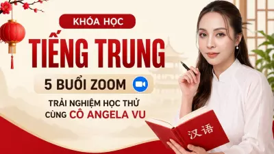 Khóa Học Tiếng Trung - 5 Buổi Zoom Trải Nghiệm Học Thử Cùng Cô Angela Vu 