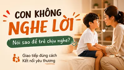 Con Không Nghe Lời - Nói Sao Để Trẻ Chịu Nghe