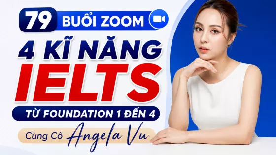 Khóa Học Tiếng Anh - 79 Buổi Zoom 4 Kĩ Năng IELTS Từ Foundation 1 Đến 4 Cùng Cô Angela Vu